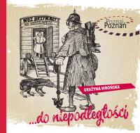 DO NIEPODLEGŁOŚCI POZNAJ POZNAŃ. Autor: GRAŻYNA WROŃSKA. SmakLiter.pl Okładka książki DO NIEPODLEGŁOŚCI POZNAJ POZNAŃ