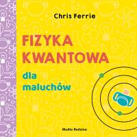 Fizyka kwantowa dla maluchów. Autor: Chris Ferrie. SmakLiter.pl Okładka książki Fizyka kwantowa dla maluchów