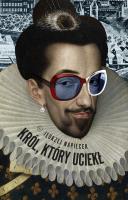 Król, który uciekł. Autor: Jędrzej Napiecek. SmakLiter.pl Okładka książki Król, który uciekł