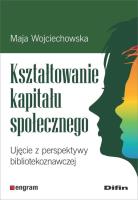 Kształtowanie kapitału społecznego. Autor: Wojciechowska Maja. SmakLiter.pl Okładka książki Kształtowanie kapitału społecznego