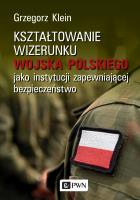 Okładka książki KSZTAŁTOWANIE WIZERUNKU WOJSKA POLSKIEGO JAKO INSTYTUCJI ZAPEWNIAJĄCEJ BEZPIECZEŃSTWO