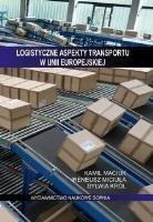 Logistyczne aspekty transportu w Unii Europejskiej. Autor: Ireneusz Miciuła, Maciuk Kamil, Królikowska Sylwia. SmakLiter.pl Okładka książki Logistyczne aspekty transportu w Unii Europejskiej