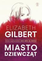 Miasto dziewcząt. Autor: Elizabeth Gilbert, Katarzyna Karłowska. SmakLiter.pl Okładka książki Miasto dziewcząt