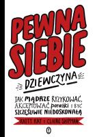 Pewna siebie dziewczyna. Autor: Katty Kay, Claire Shipman, Hanna Pasierska. SmakLiter.pl Okładka książki Pewna siebie dziewczyna