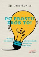 Po prostu zrób to!. Autor: Ilja Grzeskowitz. SmakLiter.pl Okładka książki Po prostu zrób to!