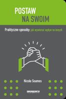 POSTAW NA SWOIM PRAKTYCZNE SPOSOBY JAK WYWIERAĆ WPŁYW NA INNYCH. Autor: NICOLE SOAMES. SmakLiter.pl Okładka książki POSTAW NA SWOIM PRAKTYCZNE SPOSOBY JAK WYWIERAĆ WPŁYW NA INNYCH