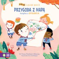 PRZYGODA Z MAPĄ KSIĄŻKA O DYSLEKSJI SPECJALNE MOCE. Autor: Tracy Packiam Alloway. SmakLiter.pl Okładka książki PRZYGODA Z MAPĄ KSIĄŻKA O DYSLEKSJI SPECJALNE MOCE
