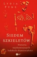 SIEDEM SZKIELETÓW HISTORIA NAJSŁYNNIEJSZYCH LUDZKICH SKAMIENIAŁOŚCI. Autor: LYDIA PYNE. SmakLiter.pl Okładka książki SIEDEM SZKIELETÓW HISTORIA NAJSŁYNNIEJSZYCH LUDZKICH SKAMIENIAŁOŚCI