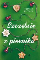 Szczęście z piernika. Autor: Tomasz Betcher. SmakLiter.pl Okładka książki Szczęście z piernika