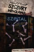 Szczury Wrocławia. Szpital. Autor: Robert J. Szmidt. SmakLiter.pl Okładka książki Szczury Wrocławia. Szpital