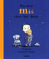 TEJ NOCY MIŚ CHCE BYĆ DUŻY. Autor: Stark Ulf, Charlotte Ramel. SmakLiter.pl Okładka książki TEJ NOCY MIŚ CHCE BYĆ DUŻY