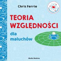 TEORIA WZGLĘDNOŚCI DLA MALUCHÓW UNIWERSYTET MALUCHA. Autor: Chris Ferrie. SmakLiter.pl Okładka książki TEORIA WZGLĘDNOŚCI DLA MALUCHÓW UNIWERSYTET MALUCHA