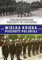 UMUNDUROWANIE PIECHOTY W 1939 ROKU WIELKA KSIĘGA PIECHOTY POLSKIEJ TOM 40. Autor: Opracowanie zbiorowe. SmakLiter.pl Okładka książki UMUNDUROWANIE PIECHOTY W 1939 ROKU WIELKA KSIĘGA PIECHOTY POLSKIEJ TOM 40