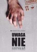 Uwaga. Nie dotykać. Autor: Monika Milczarek. SmakLiter.pl Okładka książki Uwaga. Nie dotykać