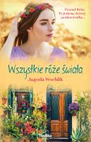 Wszystkie róże świata. Autor: Wochlik Jagoda, Joanna Pawłowska. SmakLiter.pl Okładka książki Wszystkie róże świata