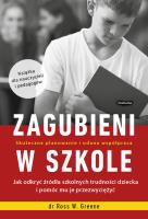 ZAGUBIENI W SZKOLE JAK ODKRYĆ ŹRÓDŁA SZKOLNYCH TRUDNOŚCI DZIECKA I POMÓC MU JE PRZEZWYCIĘŻYĆ. Autor: Ross W. Greene. SmakLiter.pl Okładka książki ZAGUBIENI W SZKOLE JAK ODKRYĆ ŹRÓDŁA SZKOLNYCH TRUDNOŚCI DZIECKA I POMÓC MU JE PRZEZWYCIĘŻYĆ