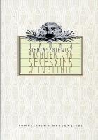 Architektura secesyjna w Lublinie. Autor: Bieniaszkiewicz Hanna. SmakLiter.pl Okładka książki Architektura secesyjna w Lublinie