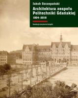 Architektura zespołu Politechniki Gdańskiej 1904-2018. Autor: Szczepański Jakub. SmakLiter.pl Okładka książki Architektura zespołu Politechniki Gdańskiej 1904-2018