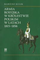 Armia rosyjska w Królestwie Polskim w latach 1815-1856. Autor: Kulik Mariusz. SmakLiter.pl Okładka książki Armia rosyjska w Królestwie Polskim w latach 1815-1856