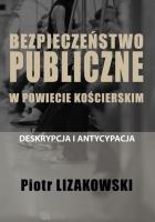 Bezpieczeństwo publiczne w powiecie kościerskim - deskrypcja i antycypacja. Autor: Lizakowski Piotr. SmakLiter.pl Okładka książki Bezpieczeństwo publiczne w powiecie kościerskim - deskrypcja i antycypacja