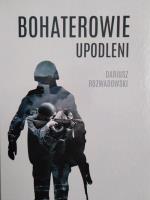 Bohaterowie upodleni. Autor: Dariusz Rozwadowski. SmakLiter.pl Okładka książki Bohaterowie upodleni