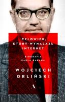 CZŁOWIEK KTÓRY WYNALAZŁ INTERNET BIOGRAFIA PAULA BARANA. Autor: Orliński Wojciech. SmakLiter.pl Okładka książki CZŁOWIEK KTÓRY WYNALAZŁ INTERNET BIOGRAFIA PAULA BARANA
