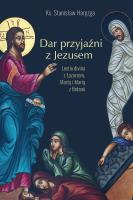 DAR PRZYJAŹNI Z JEZUSEM LECTIO DIVINA Z ŁAZARZEM MARTĄ I MARIĄ Z BETANII. Autor: red. ks. Stanisław Haręzga. SmakLiter.pl Okładka książki DAR PRZYJAŹNI Z JEZUSEM LECTIO DIVINA Z ŁAZARZEM MARTĄ I MARIĄ Z BETANII