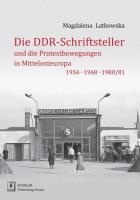 Okładka książki Die DDR-Schriftsteller und die Protestbewegungen in Mittelosteuropa 1956, 1968, 1980/81