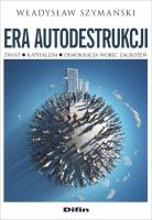 Era autodestrukcji. Świat, kapitalizm.... Autor: Szymański Władysław. SmakLiter.pl Okładka książki Era autodestrukcji. Świat, kapitalizm...