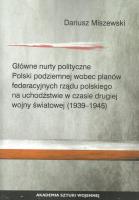 Główne nurty polityczne Polski podziemnej wobec planów federacyjnych rządu polskiego. Autor: Miszewski Dariusz. SmakLiter.pl Okładka książki Główne nurty polityczne Polski podziemnej wobec planów federacyjnych rządu polskiego