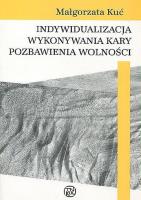 Indywidualizacja wykonywania kary pozbawienia wolności. Autor: Kuć Małgorzata. SmakLiter.pl Okładka książki Indywidualizacja wykonywania kary pozbawienia wolności