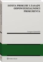 Istota prokury i zasady odpowiedzialności prokurenta. Autor: Kamieński Grzegorz. SmakLiter.pl Okładka książki Istota prokury i zasady odpowiedzialności prokurenta