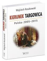 Kierunek Targowica. Polska 2005 -2015. Autor: Roszkowski Wojciech. SmakLiter.pl Okładka książki Kierunek Targowica. Polska 2005 -2015