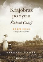 KRAJOBRAZ PO ŻYCIU ŚLADAMI GALICJI OPOWIEŚCI O LUDZIACH I MIEJSCACH. Autor: BARBARA GAWEŁ. SmakLiter.pl Okładka książki KRAJOBRAZ PO ŻYCIU ŚLADAMI GALICJI OPOWIEŚCI O LUDZIACH I MIEJSCACH