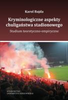 Kryminologiczne aspekty chuligaństwa stadionowego. Autor: Bajda Karol. SmakLiter.pl Okładka książki Kryminologiczne aspekty chuligaństwa stadionowego
