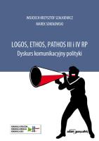 Logos, ethos, pathos III i IV RP. Dyskurs komunikacyjny polityki. Autor: Szalkiewicz Wojciech Krzysztof, Sokołowski Marek. SmakLiter.pl Okładka książki Logos, ethos, pathos III i IV RP. Dyskurs komunikacyjny polityki