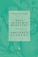 Moja Akademia Medyczna (1965-2018). Autor: Szyber Piotr. SmakLiter.pl Okładka książki Moja Akademia Medyczna (1965-2018)