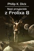 NASI PRZYJACIELE Z FROLIXA 8. Autor: Philip K. Dick. SmakLiter.pl Okładka książki NASI PRZYJACIELE Z FROLIXA 8