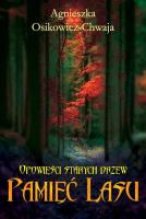 Opowieści starych drzew. Pamięć lasu. Autor: Agnieszka Osikowicz-Chwaja. SmakLiter.pl Okładka książki Opowieści starych drzew. Pamięć lasu