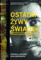 Ostatni żywy świadek. Autor: Stephen G. Michaud, Hugh Aynesworth. SmakLiter.pl Okładka książki Ostatni żywy świadek