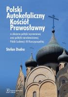 Okładka książki Polski Autokefaliczny Kościół Prawosławny w obszarze polityki wyznaniowej oraz polityki narodowościowej Polski Ludowej i III Rzeczypospolitej