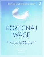 Pożegnaj wagę. Autor: Ciarrochi Joseph, Bailey Ann, Russ Harris. SmakLiter.pl Okładka książki Pożegnaj wagę