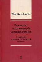 Pracownicy w rozwojowych ścieżkach zdrowia. Autor: Kwiatkowski Piotr Tadeusz. SmakLiter.pl Okładka książki Pracownicy w rozwojowych ścieżkach zdrowia