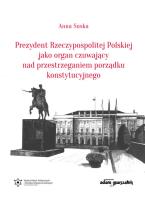 Okładka książki Prezydent Rzeczypospolitej Polskiej jako organ czuwający nad przestrzeganiem porządku konstytucyjnego