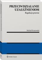 Przeciwdziałanie uzależnieniom. Regulacje prawne. Autor: Michał Koszowski. SmakLiter.pl Okładka książki Przeciwdziałanie uzależnieniom. Regulacje prawne