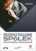 Przekształcanie spółek Praktyczny poradnik z wzorami dokumentów (z suplementem elektronicznym). Autor: Koralewski Michał. SmakLiter.pl Okładka książki Przekształcanie spółek Praktyczny poradnik z wzorami dokumentów (z suplementem elektronicznym)