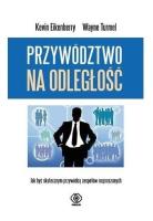 Przywództwo na odległość. Jak być skutecznym.... Autor: Eikenberry Kevin, Turmel Wayne. SmakLiter.pl Okładka książki Przywództwo na odległość. Jak być skutecznym...