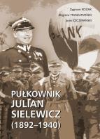 Pułkownik Julian Sielewicz (1892-1940). Autor: Kozak Zygmunt, Moszumański Zbigniew, Szczepański Jacek. SmakLiter.pl Okładka książki Pułkownik Julian Sielewicz (1892-1940)