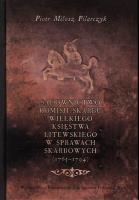 Sądownictwo Komisji Skarbu Wielkiego Księstwa Litewskiego w sprawach skarbowych (1765-1794). Autor: Pilarczyk Piotr Miłosz. SmakLiter.pl Okładka książki Sądownictwo Komisji Skarbu Wielkiego Księstwa Litewskiego w sprawach skarbowych (1765-1794)