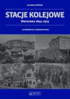 Stacje kolejowe Warszawa 1845-1915. Autor: Zieliński Jarosław. SmakLiter.pl Okładka książki Stacje kolejowe Warszawa 1845-1915